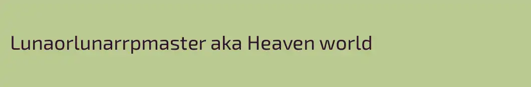 Lunaorlunarrpmaster aka Heaven world